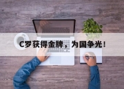 ror体育娱乐平台-C罗获得金牌，为国争光！